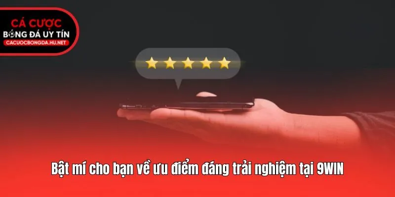 Bật mí cho bạn về ưu điểm đáng trải nghiệm tại 9WIN
