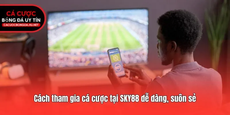 Cách tham gia cá cược tại SKY88 dễ dàng, suôn sẻ