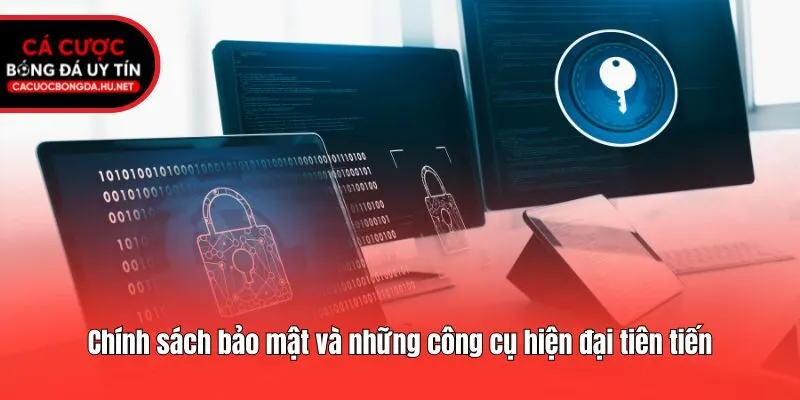Chính sách bảo mật và những công cụ hiện đại tiên tiến