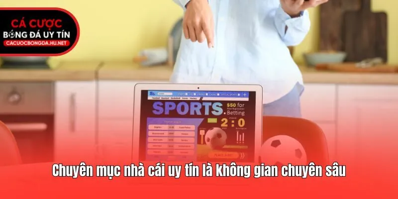 Chuyên mục nhà cái uy tín là không gian chuyên sâu