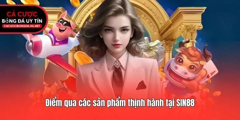 Điểm qua các sản phẩm thịnh hành tại SIN88
