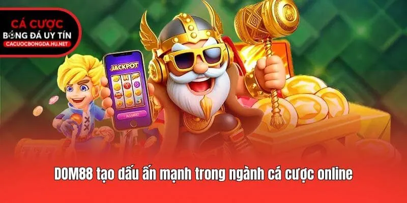 DOM88 tạo dấu ấn mạnh trong ngành cá cược online