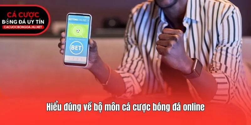 Hiểu đúng về bộ môn cá cược bóng đá online