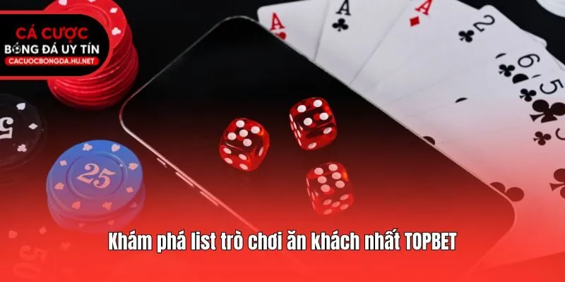 Khám phá list trò chơi ăn khách nhất TOPBET