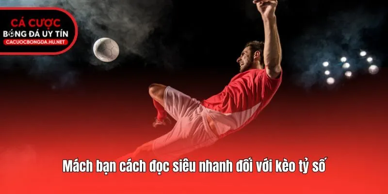Mách bạn cách đọc siêu nhanh đối với kèo tỷ số