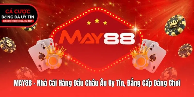 MAY88 - Nhà Cái Hàng Đầu Châu Âu Uy Tín, Đẳng Cấp Đáng Chơi