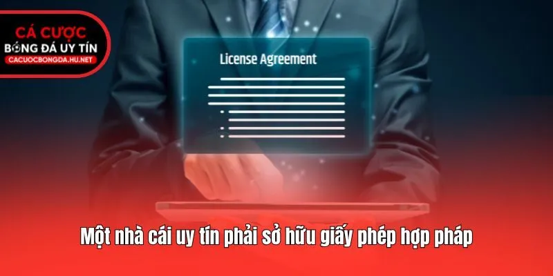Một nhà cái uy tín phải sở hữu giấy phép hợp pháp