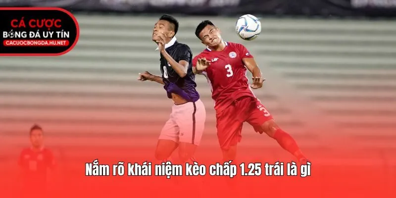 Nắm rõ khái niệm kèo chấp 1.25 trái là gì