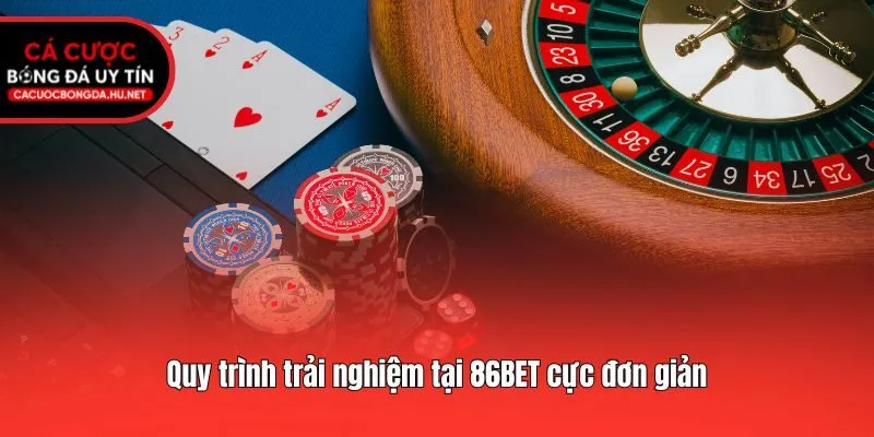 Quy trình trải nghiệm tại 86BET cực đơn giản