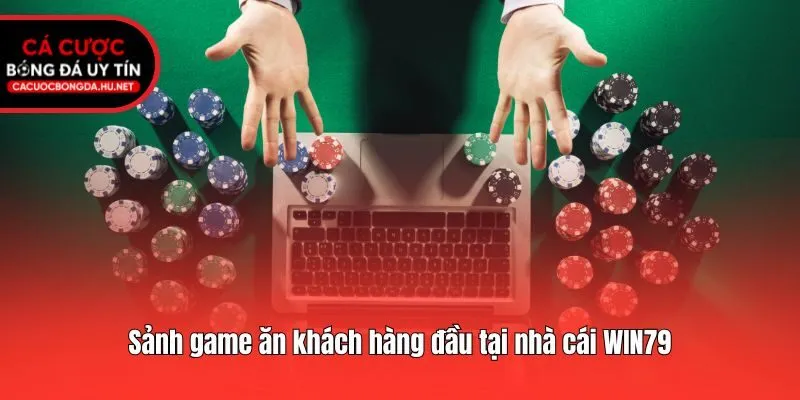 Sảnh game ăn khách hàng đầu tại nhà cái WIN79