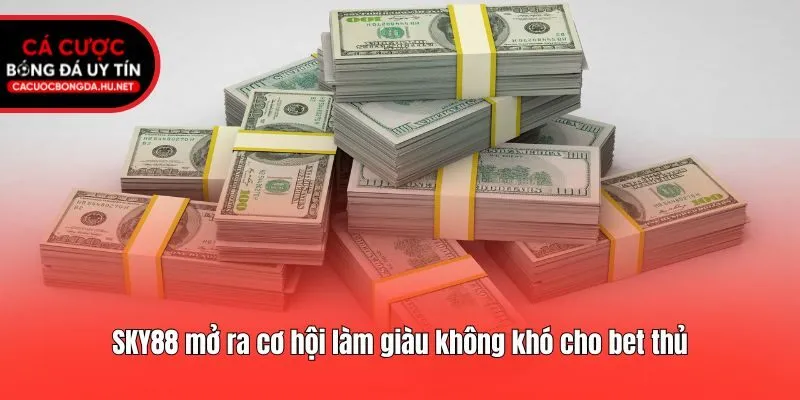 SKY88 mở ra cơ hội làm giàu không khó cho bet thủ