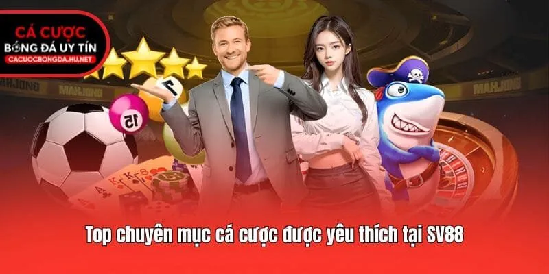 Top chuyên mục cá cược được yêu thích tại SV88