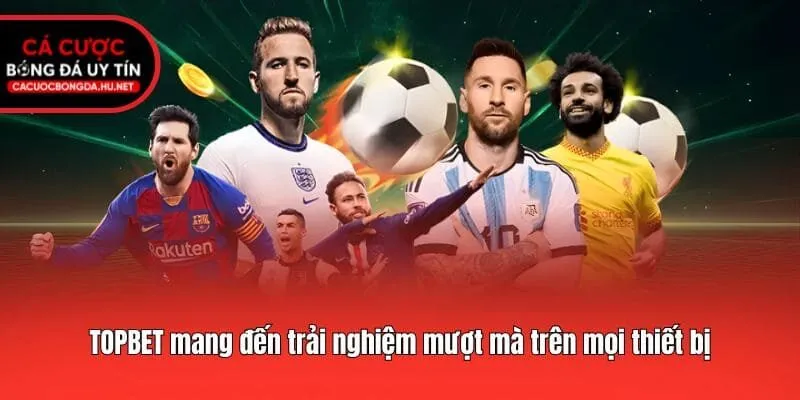 TOPBET mang đến trải nghiệm mượt mà trên mọi thiết bị