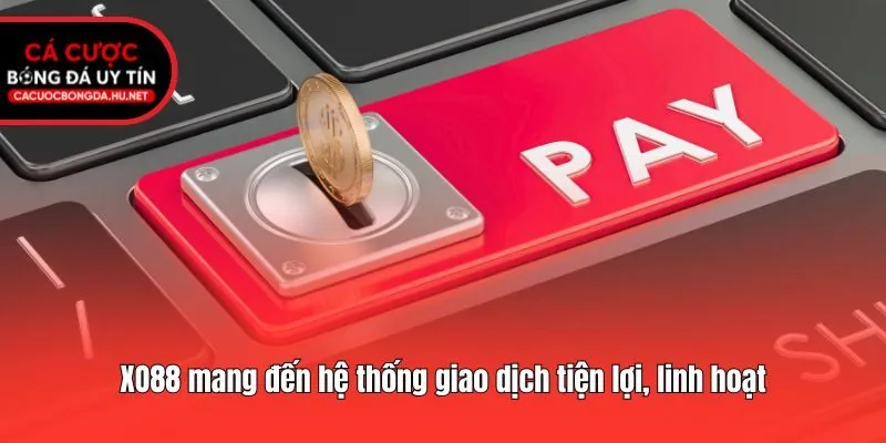 XO88 mang đến hệ thống giao dịch tiện lợi, linh hoạt